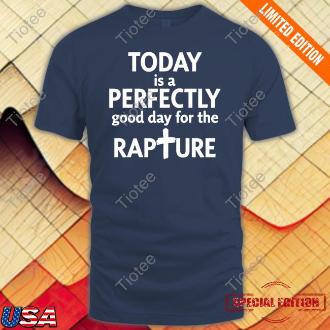 Todd Doty Today Is A Perfectly Good Day For The Rapture Sweatshirt