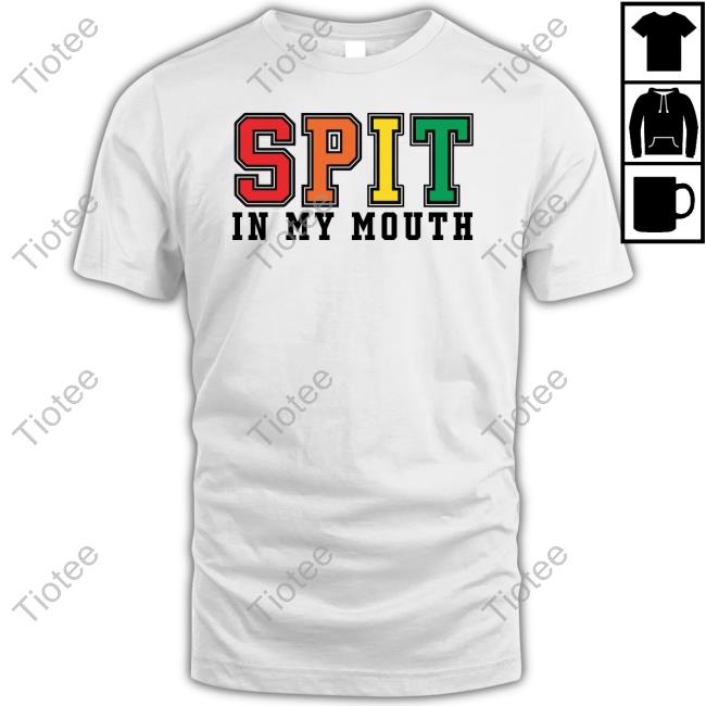 Official Spit In My Mouth Shirt