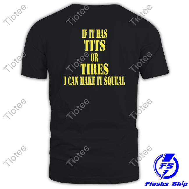 If It Has Tits Or Tires I Can Make It Squeal Tee