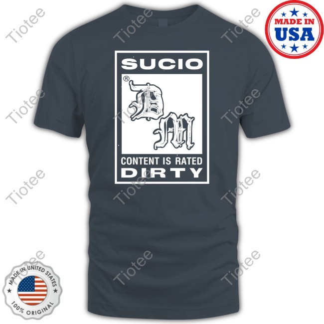 Sucio Content Is Rated Dirty Shirt