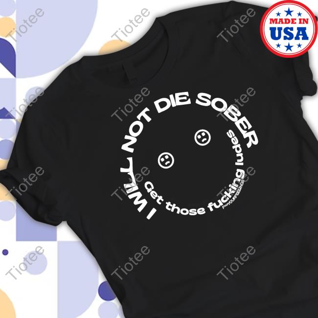 I Will Not Die Sober Shirts Fyourfeelings Store