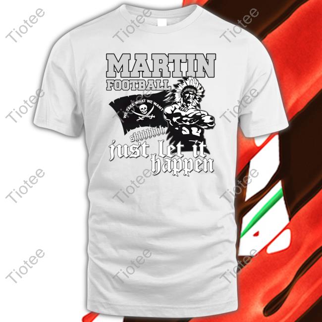 Martin Football Just Let It Happen Tee Shirt