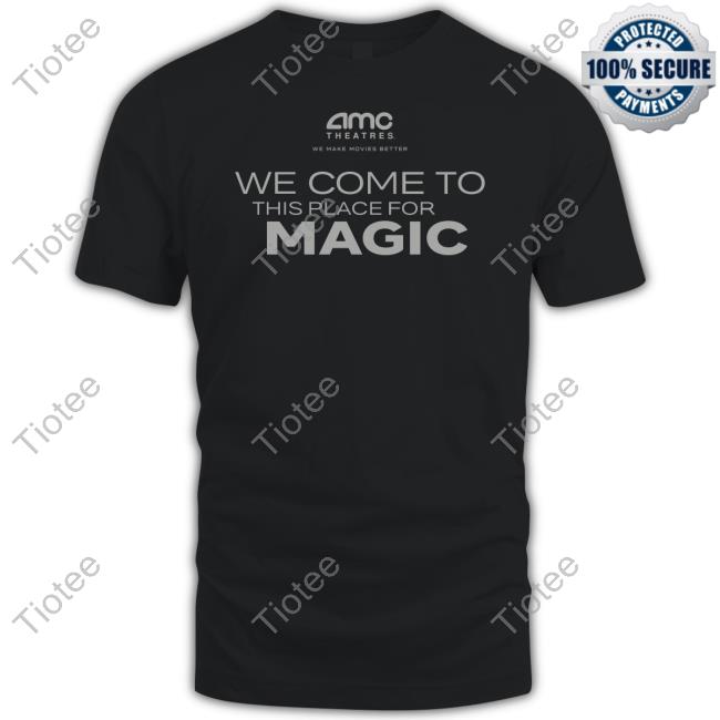 Amc Theatres Merch We Come To This Place For Magic Tee Amctheatres