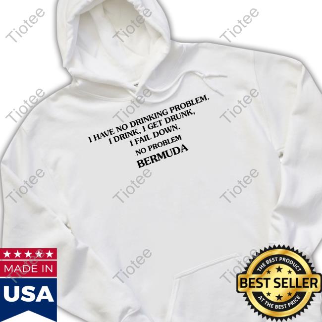 Poorly Translated Shirts I Have No Drinking Problem I Drink I Get Drunk I Fail Down No Problem Bermuda Hoodie