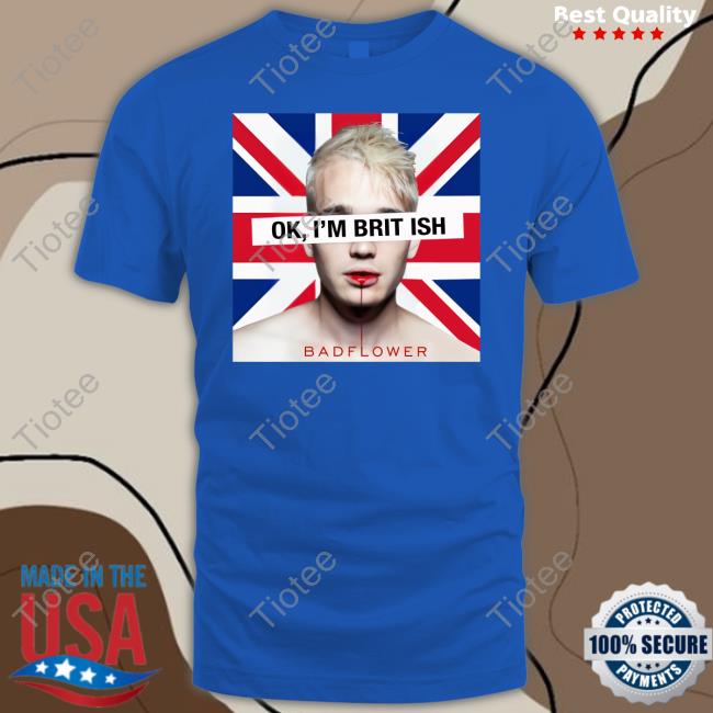 Badflower Ok I'm British Shirt