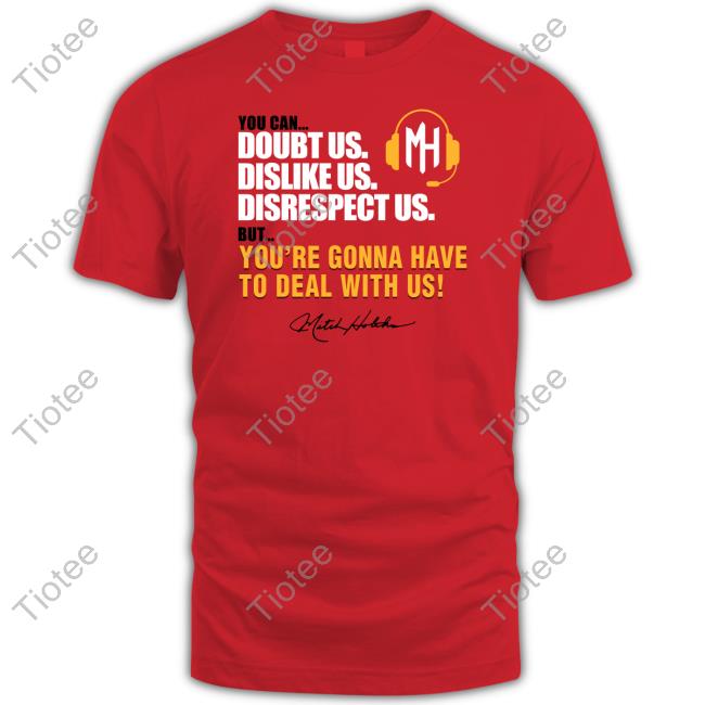 Mitch Holthus You Can Doubt Us Dislike Us Disrespect Us But You're Gonna Have To Deal With Us T Shirt