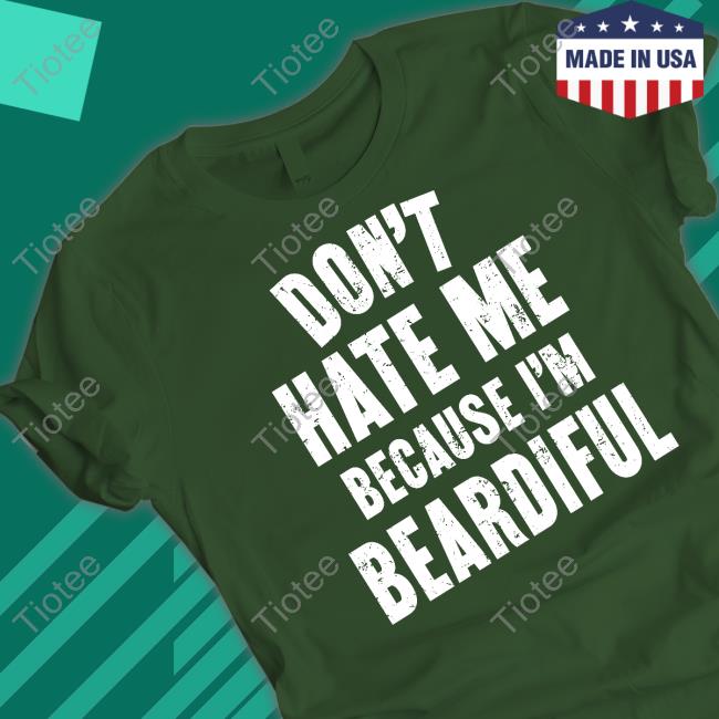 Funny Don't Hate Me Because I'm Beardiful Shirt
