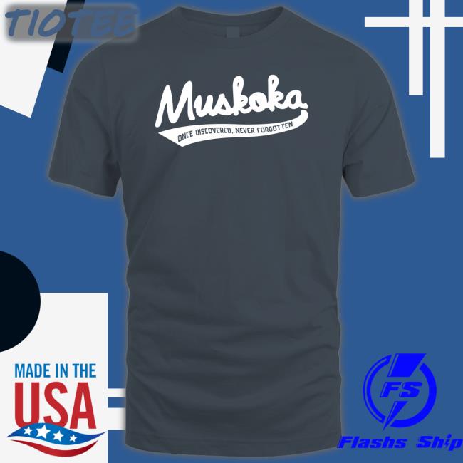 Muskoka Once Discovered Never Forgotten Official Shirt Doug Ford