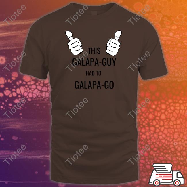 This Galapa Guy Had To Galapa Go Shirt