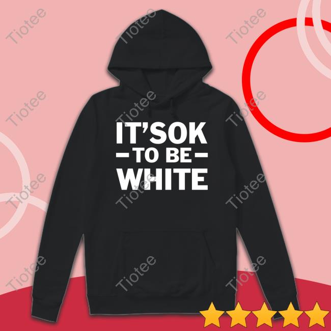 Official It's Ok To Be White Shirts