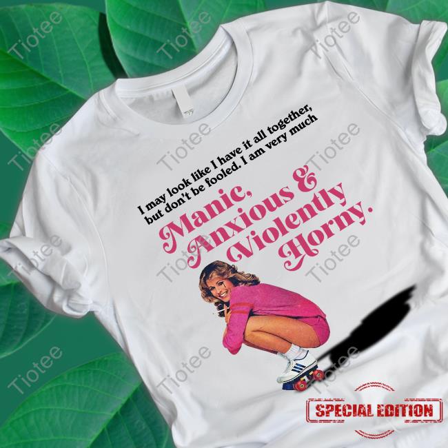 Official Manic Anxious & Violently Horny T Shirt