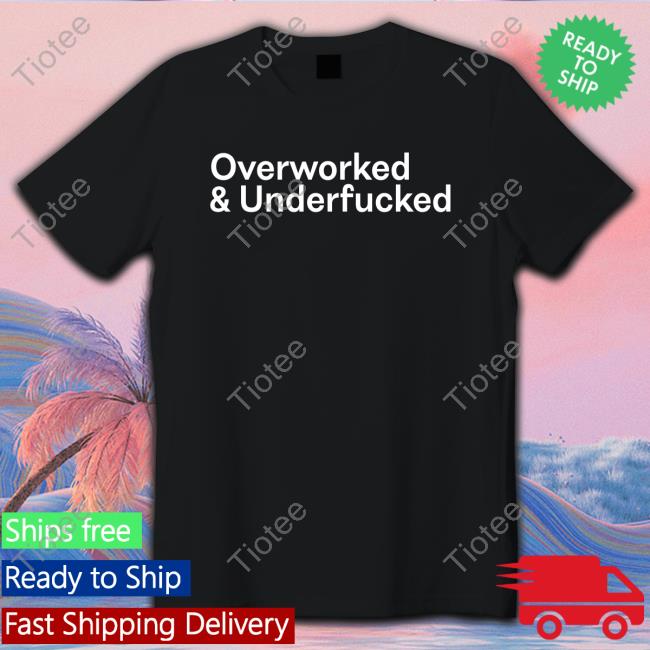 Wicked Naughty Merch Official Overworked And Underfucked Shirt