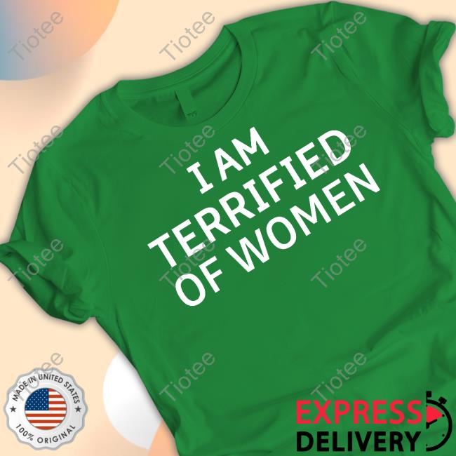 I Am Terrified Of Women Hoodied Sweatshirt Shirtsthtgohard