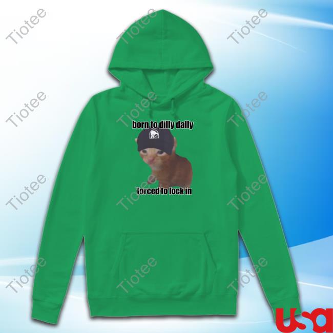 Born To Dilly Taco Dally Forced To Lock In Hoodie Goofyahhtees Store Taco Dally Goofyahhtees Born To Dilly Taco Dally Forced To Lock In T-Shirt,Hoodie,Sweatshirt