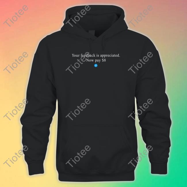 Elon Musk Your Feedback Is Appreciated Now Pay 8 Dollar Sweatshirt