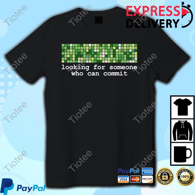 Official Looking For Someone Who Can Commit Shirt