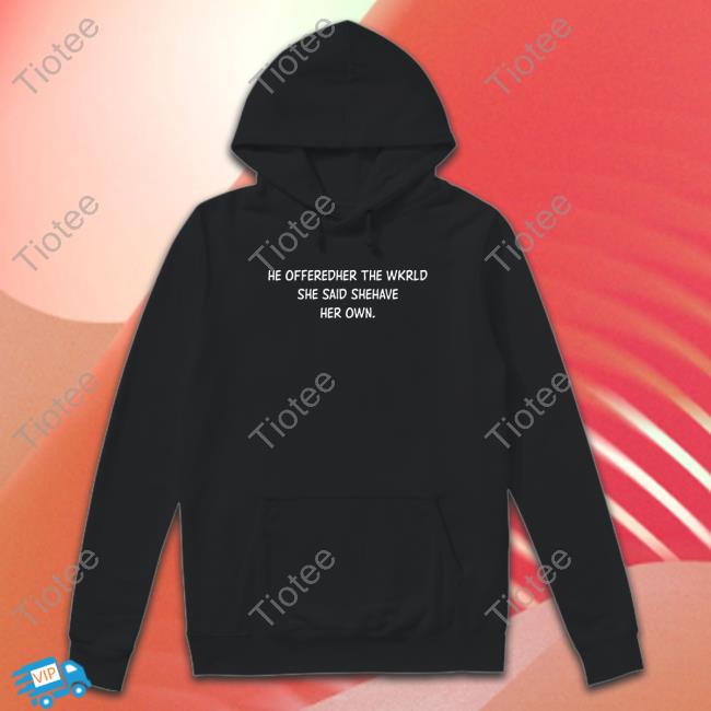 Official He Offeredher The Wkrld She Said Shehave Her Own. Shirt