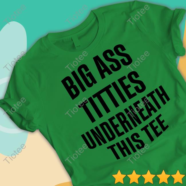 Official Big Ass Titties Underneath This Tee Tee