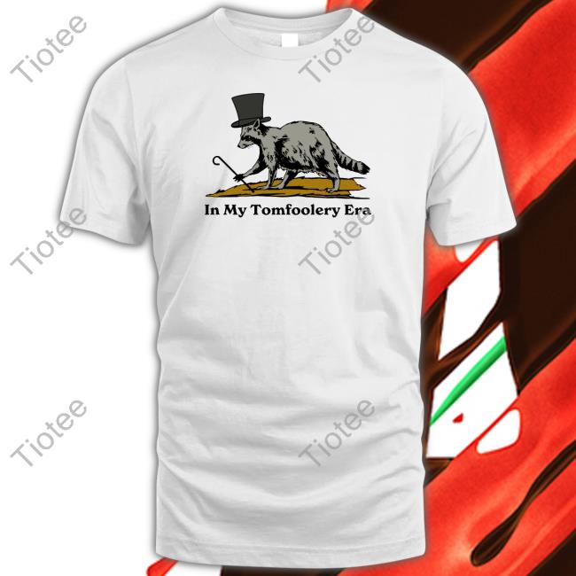 In My Tomfoolery Era T Shirt