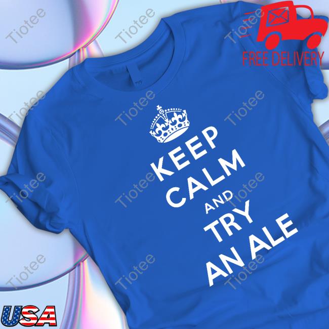 Keep Calm And Try An Ale Tee