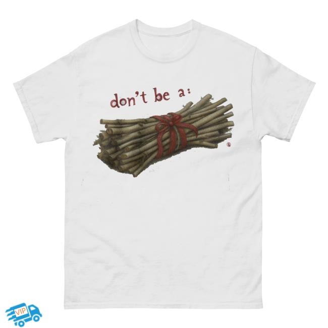 Don't Be A Bundle Of Sticks Shirt