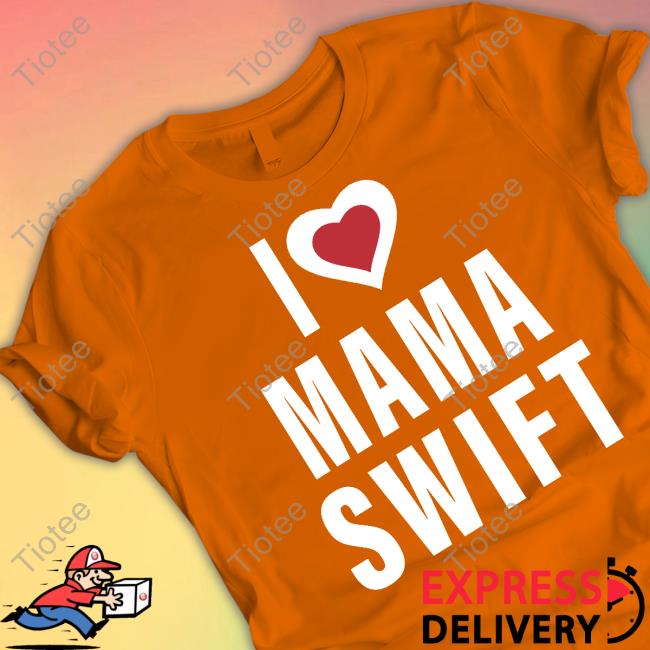 I Love Mama Taylor Swift T Shirt I Love Mama Taylor Swift Sweatshirt