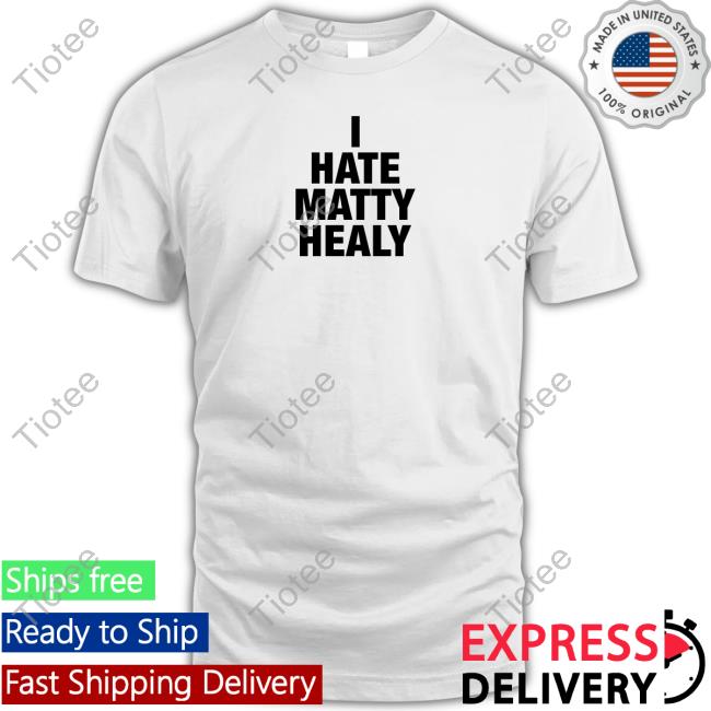 I Hate Matty Healy Shirts Bybrazier Store