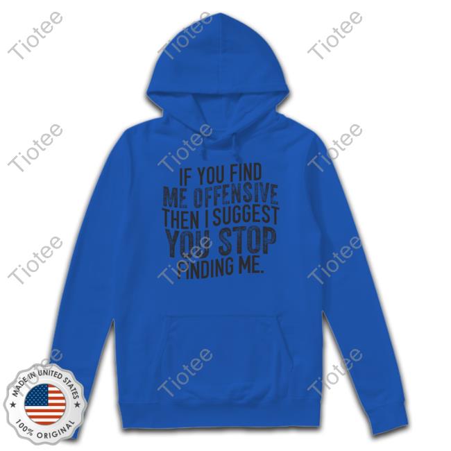 Emily Winston If You Find Me Offensive Then I Suggest You Stop Finding Me T Shirt