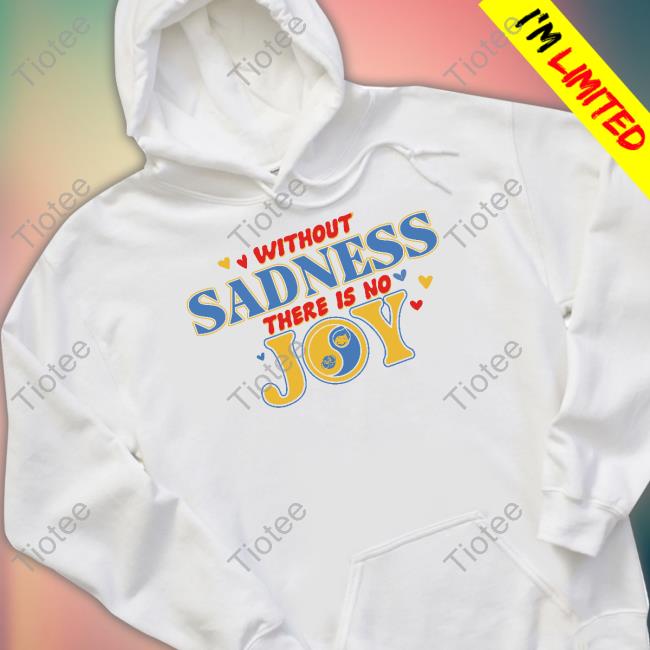 Without Sadness There Is No Joy Tee Shirt