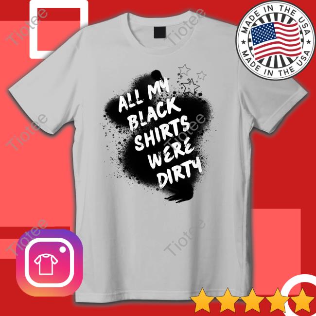 The Raven Armed Store All My Black Shirts Were Dirty Shirt