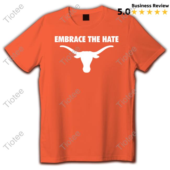 Official Texas Longhorns Embrace The Hate Shirt
