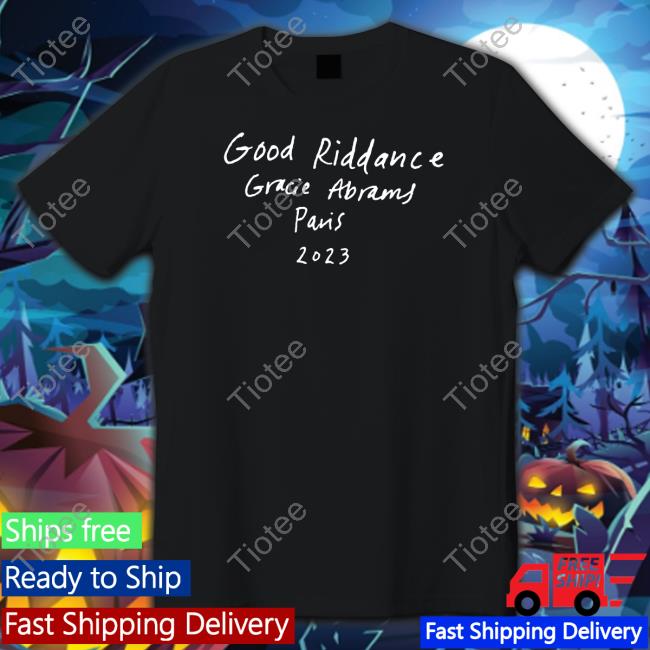 Good Riddance Shirt Gracie Abrams Nation
