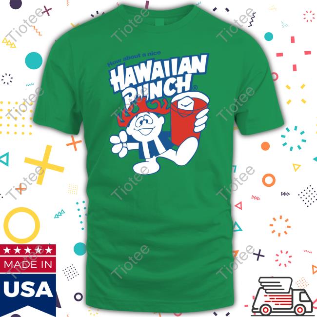Official How About A Nice Hawaiian Punch T Shirt How About A Nice Hawaiian Punch T Shirt