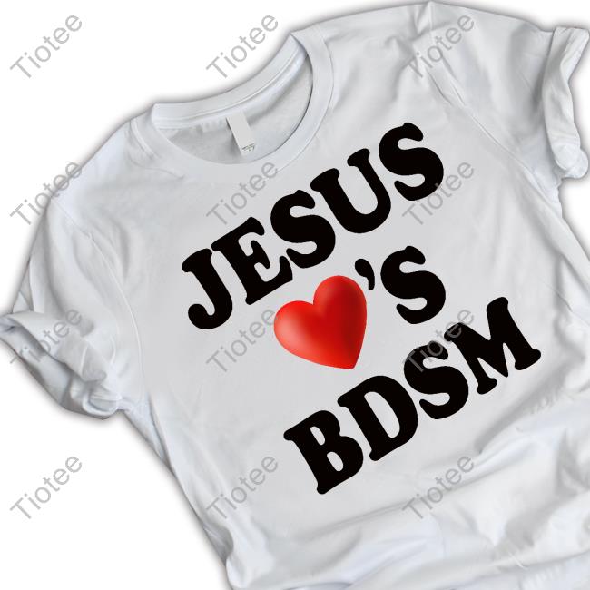 Shirts That Go Hard Jesus Love's Bdsm T Shirt
