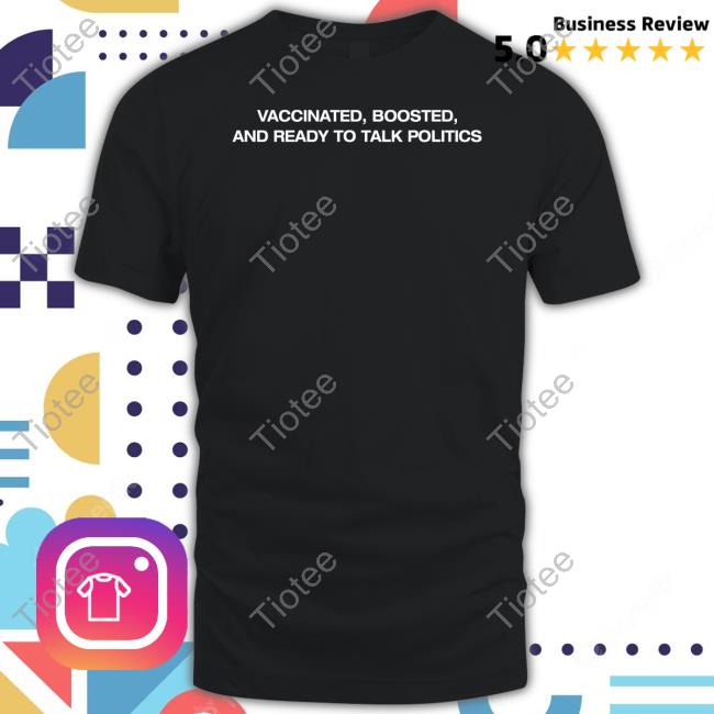 Shitheadsteve Vaccinated Boosted And Ready To Talk Politics Tee