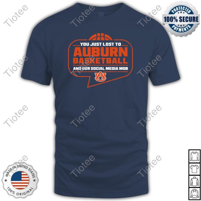 Official You Just Lost To Auburn Basketball And Our Social Media Mob Shirt