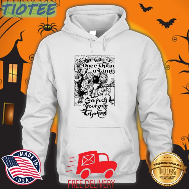 The Good Shirts Store Once Upon A Time Go Fuck Yourself The End Shirt
