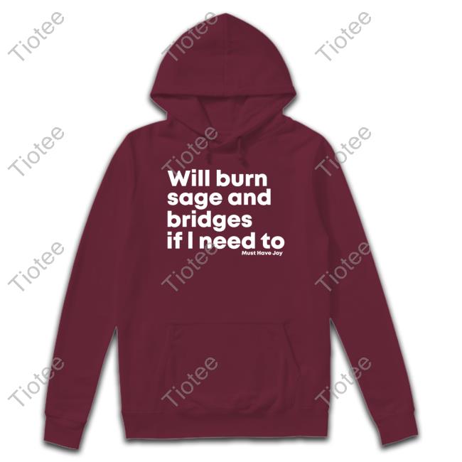 Must Have Joy Merch Will Burn Sage And Bridges If I Need To T Shirts