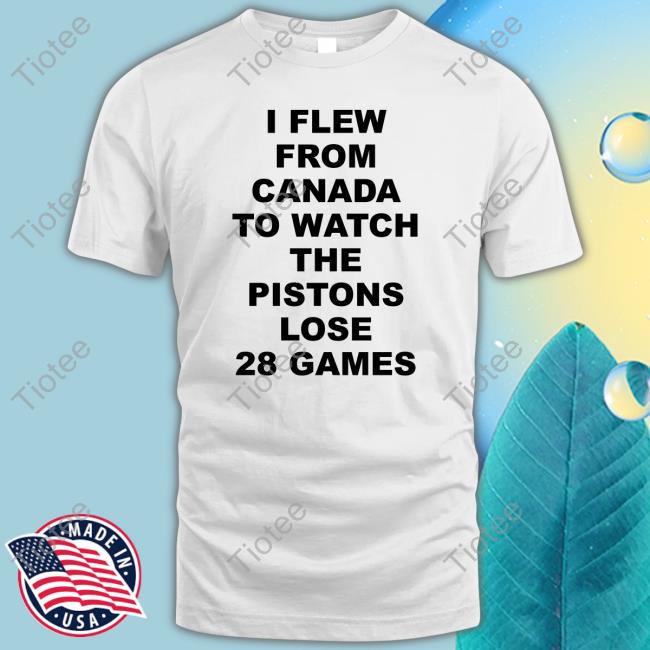 Official Troydan I Flew From Canada To Watch The Pistons Lose 28 Games T Shirts