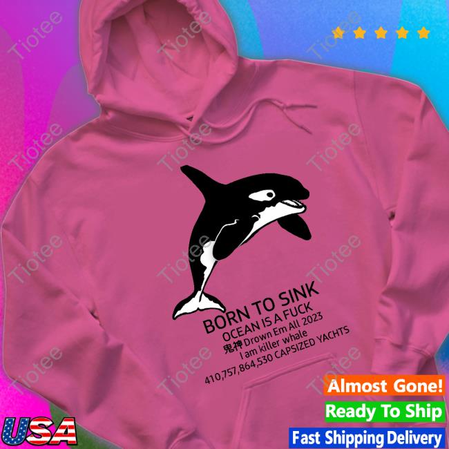 Iamthewarax Born To Sink Ocean Is A Fuck Drown Em All 2023 Capsized Yachts Shirt