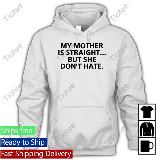 For Bisexuals My Mother Is Straight But She Don't Hate Shirts _Forbisexuals