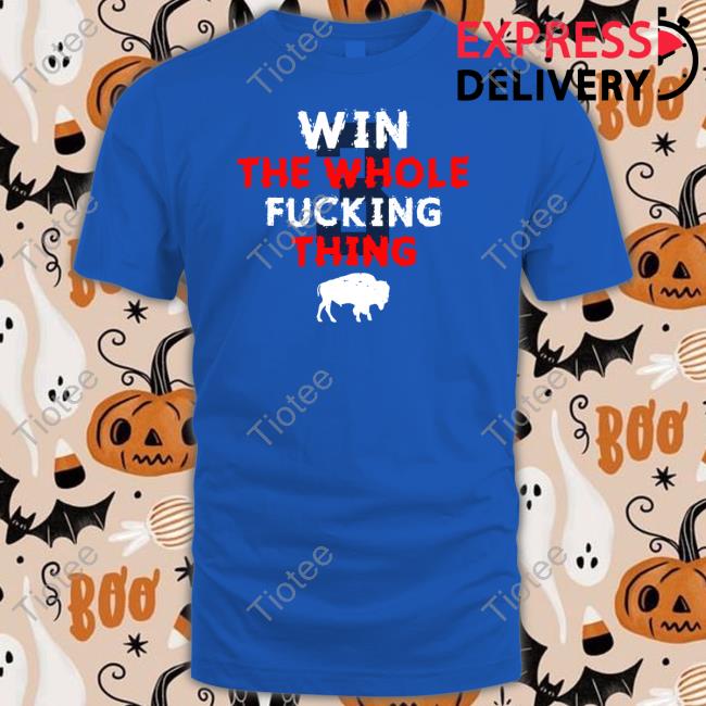 Win The Whole Fucking Thing Shirts