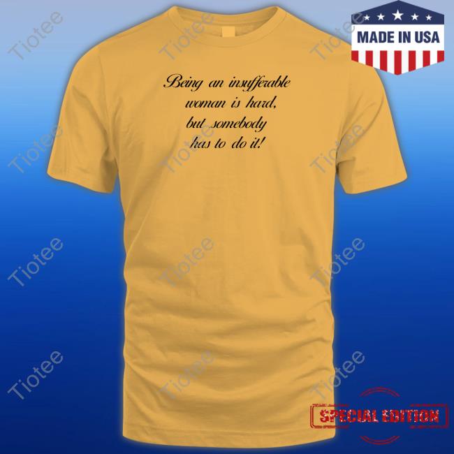 Being Insufferable Woman Is Hard But Somebody Has To Do It Classic Shirt