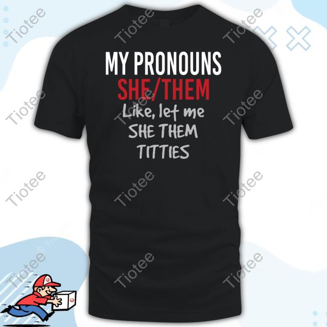 The Dylan Shane My Pronouns She Them Like Let Me She Them Titties T Shirt