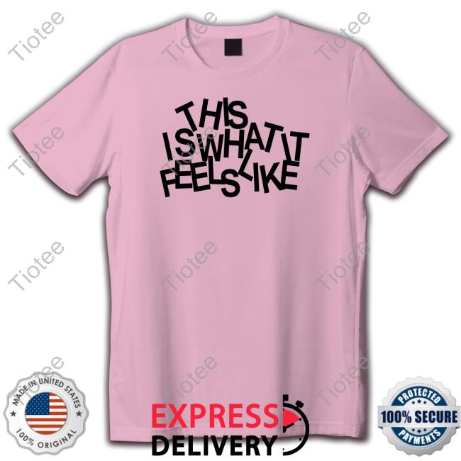 This Is What It Feels Like T-Shirt