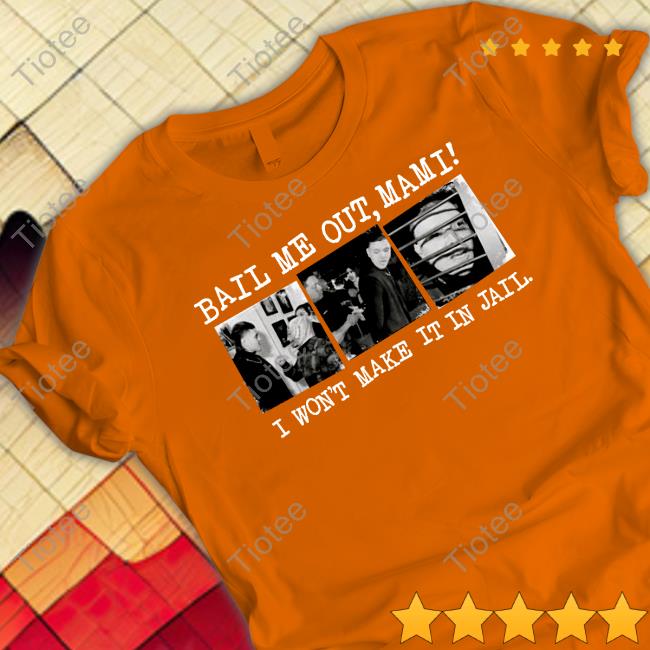Bail Me Out Mami I Won't Make It In Jail New Tee Shirt