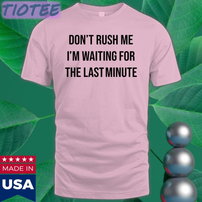 Strangethrift Don't Rush Me I'm Waiting For The Last Minute Shirt