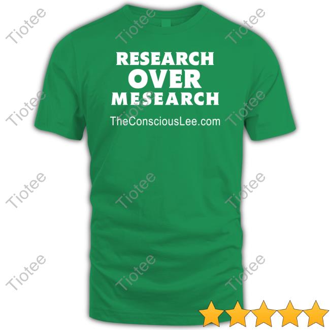 Research Over Mesearch Theconsciouslee.Com Sweatshirt