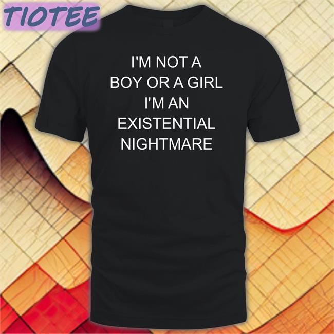 I'm Not Boy Or A Girl I'm An Existential Nightmare Tee Shirt