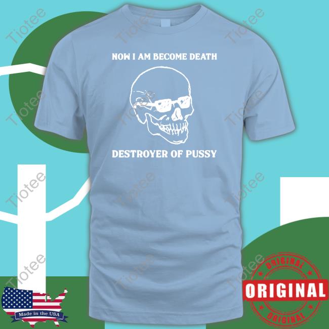 Official Now I Am Become Death Destroyer Of Pussy Sweatshirt